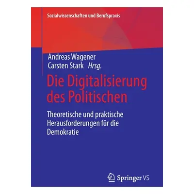 "Die Digitalisierung Des Politischen: Theoretische Und Praktische Herausforderungen Fr Die Demok