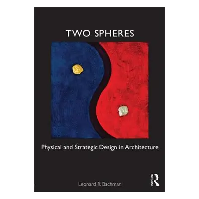 "Two Spheres: Physical and Strategic Design in Architecture" - "" ("Bachman Leonard")