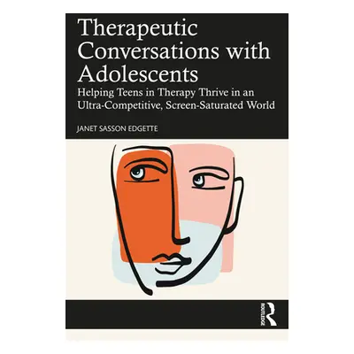 "Therapeutic Conversations with Adolescents: Helping Teens in Therapy Thrive in an Ultra-Competi