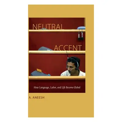 "Neutral Accent: How Language, Labor, and Life Become Global" - "" ("Aneesh A.")