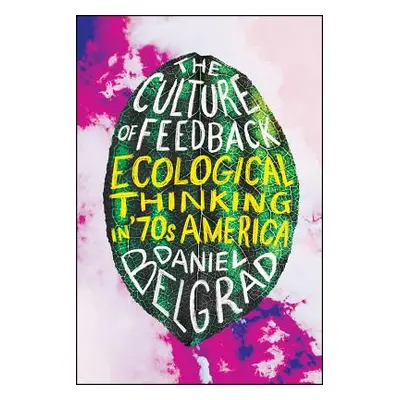 "The Culture of Feedback: Ecological Thinking in Seventies America" - "" ("Belgrad Daniel")