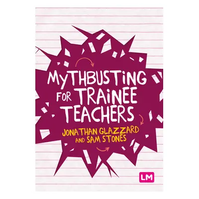 "Mythbusting for Trainee Teachers" - "" ("Glazzard Jonathan")