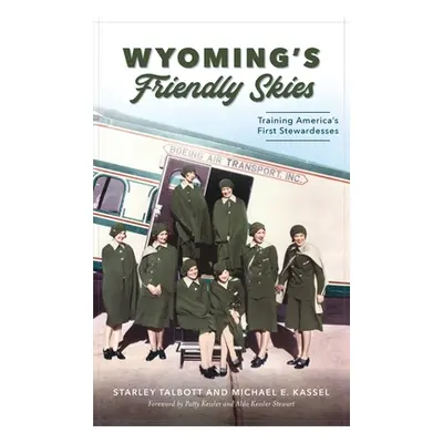 "Wyoming's Friendly Skies: Training America's First Stewardesses" - "" ("Talbott Starley")