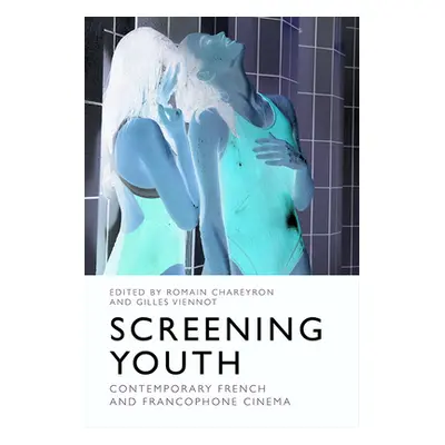 "Screening Youth: Contemporary French and Francophone Cinema" - "" ("Chareyron Romain")