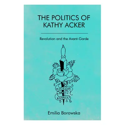 "The Politics of Kathy Acker: Revolution and the Avant-Garde" - "" ("Borowska Emilia")