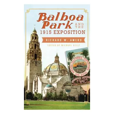 "Balboa Park and the 1915 Exposition" - "" ("Amero Richard W.")