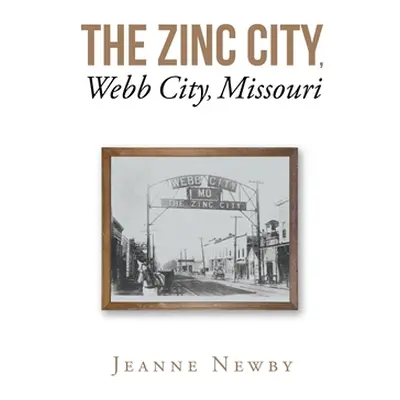 "The Zinc City, Webb City, Missouri" - "" ("Newby Jeanne")