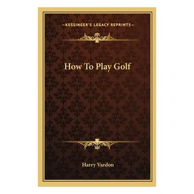 "How to Play Golf" - "" ("Vardon Harry")