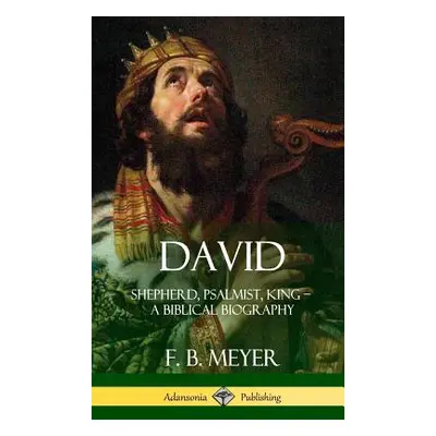 "David: Shepherd, Psalmist, King - A Biblical Biography (Hardcover)" - "" ("Meyer F. B.")