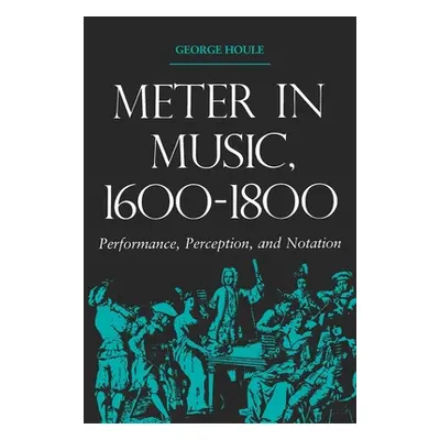 "Meter in Music, 1600-1800: Performance, Perception, and Notation" - "" ("Houle George")