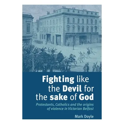 "Fighting Like the Devil for the Sake of God: Protestants, Catholics and the Origins of Violence