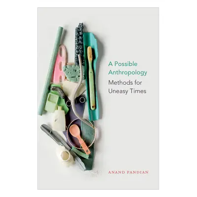 "A Possible Anthropology: Methods for Uneasy Times" - "" ("Pandian Anand")