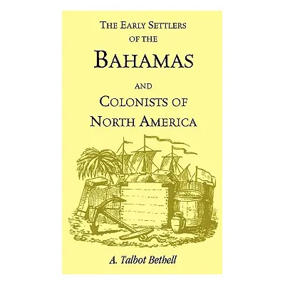 "Early Settlers of the Bahamas and Colonists of North America" - "" ("Bethell A. Talbot")