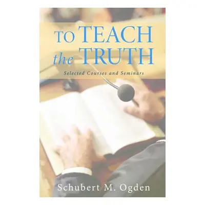 "To Teach the Truth" - "" ("Ogden Schubert M.")