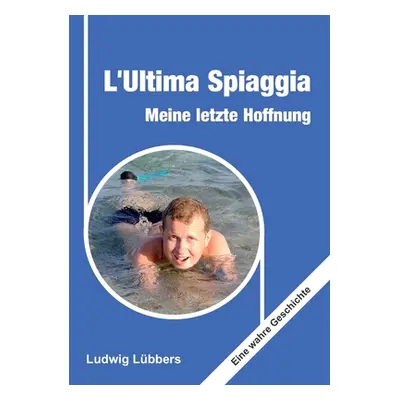 "L'Ultima Spiaggia - Meine letzte Hoffnung: Eine wahre Geschichte" - "" ("Lbbers Ludwig")