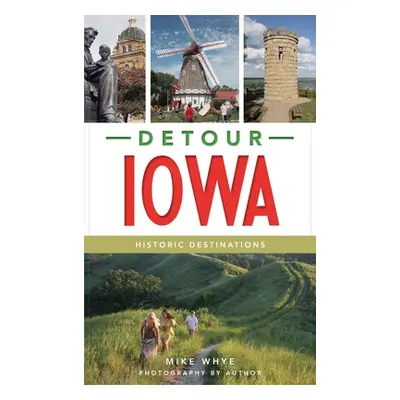 "Detour Iowa: Historic Destinations" - "" ("Whye Mike")