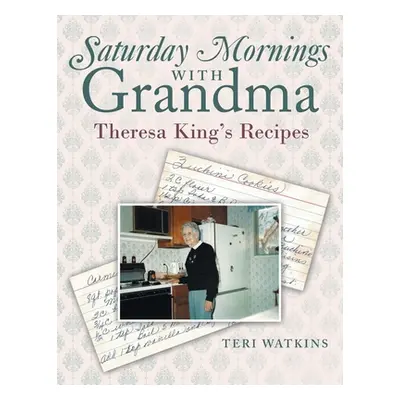 "Saturday Mornings with Grandma: Theresa King's Recipes" - "" ("Watkins Teri")