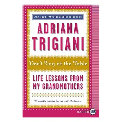 "Don't Sing at the Table: Life Lessons from My Grandmothers" - "" ("Trigiani Adriana")