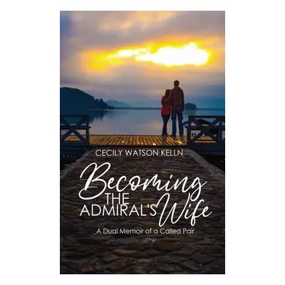 "Becoming the Admiral's Wife: A Dual Memoir of a Called Pair" - "" ("Kelln Cecily Watson")