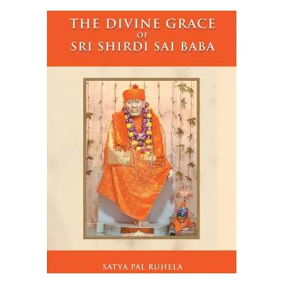 "The Divine Grace of Sri Shirdi Sai Baba" - "" ("Ruhela Satya Pal")