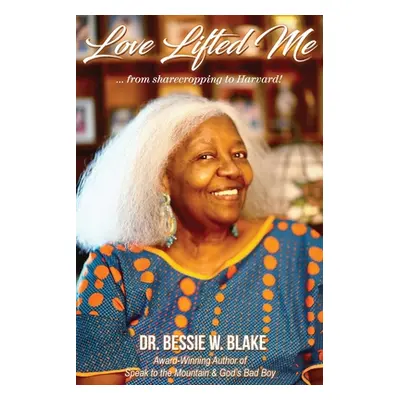 "Love Lifted Me: ...from sharecropping to Harvard!" - "" ("Blake Bessie W.")