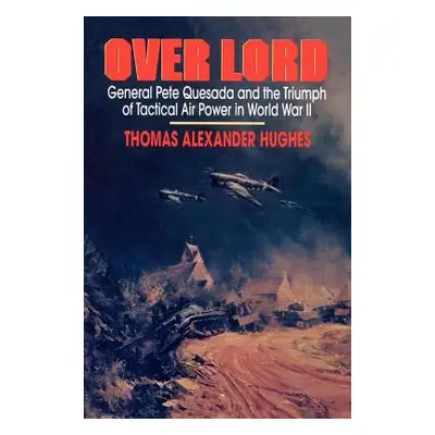 "Overlord: General Pete Quesada and the Triumph of Tactical Air Power in World War II" - "" ("Hu