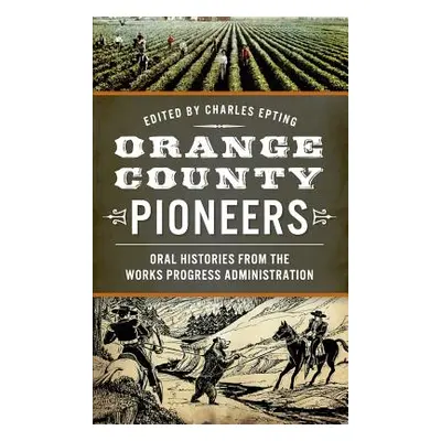 "Orange County Pioneers: Oral Histories from the Works Progress Administration" - "" ("Epting Ch