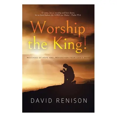 "Worship the King!: Messages of Hope and Inspiration from God's Word" - "" ("Renison David")