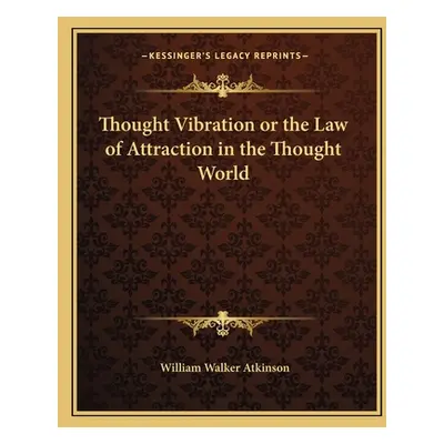 "Thought Vibration or the Law of Attraction in the Thought World" - "" ("Atkinson William Walker