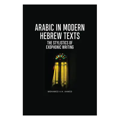 "Arabic in Modern Hebrew Texts: The Stylistics of Exophonic Writing" - "" ("Ahmed Mohamed A. H."