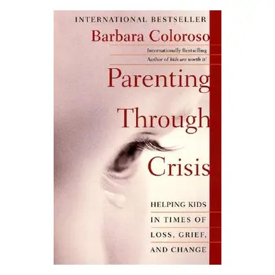 "Parenting Through Crisis: Helping Kids in Times of Loss, Grief, and Change" - "" ("Coloroso Bar