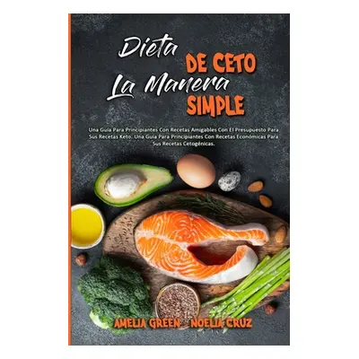 "Dieta De Ceto La Manera Simple: Una Gua Para Principiantes Con Recetas Amigables Con El Presupu