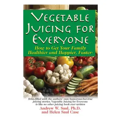 "Vegetable Juicing for Everyone: How to Get Your Family Healther and Happier, Faster!" - "" ("Sa