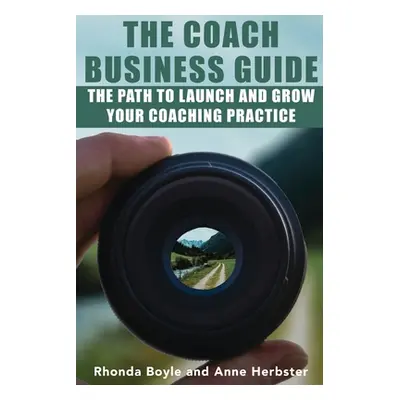 "The Coach Business Guide: The Path to Launch and Grow Your Coaching Practice" - "" ("Boyle Rhon