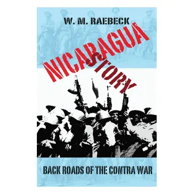 "Nicaragua Story-Back Roads of the Contra War" - "" ("Raebeck W. M.")