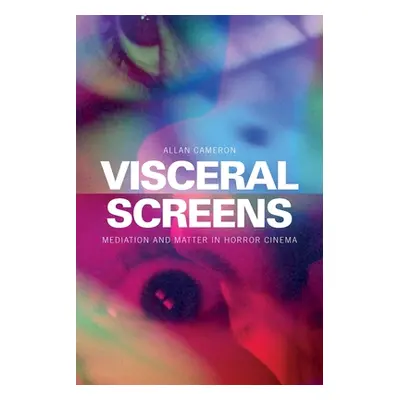 "Visceral Screens: Mediation and Matter in Horror Cinema" - "" ("Cameron Allan")