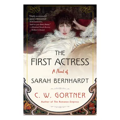 "The First Actress: A Novel of Sarah Bernhardt" - "" ("Gortner C. W.")