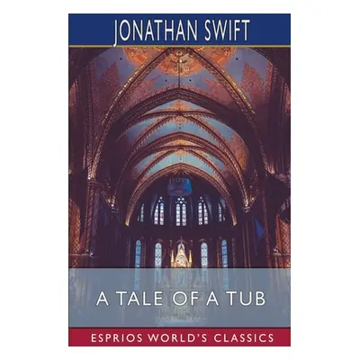 "A Tale of a Tub (Esprios Classics)" - "" ("Swift Jonathan")