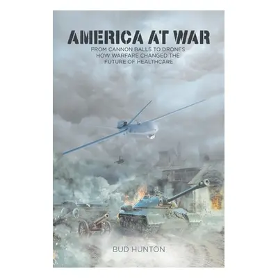 "America at War: From Cannon Balls to Drones - How Warfare Changed The Future of Healthcare" - "