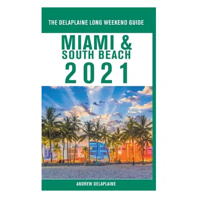 "Miami & South Beach - The Delaplaine 2021 Long Weekend Guide" - "" ("Delaplaine Andrew")