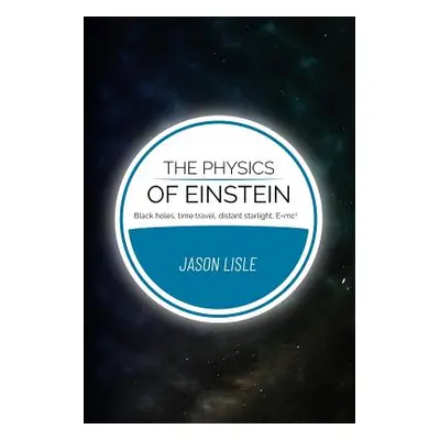 "The Physics of Einstein: Black holes, time travel, distant starlight, E=mc2" - "" ("Lisle Jason