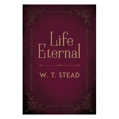 "Life Eternal" - "" ("Stead William Thomas")