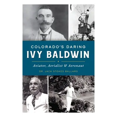 "Colorado's Daring Ivy Baldwin: Aviator, Aerialist and Aeronaut" - "" ("Ballard Jack Stokes")