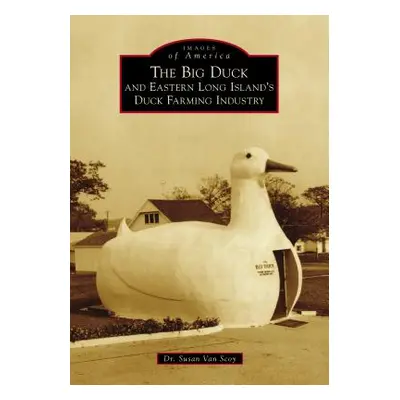 "The Big Duck and Eastern Long Island's Duck Farming Industry" - "" ("Scoy Susan Van")