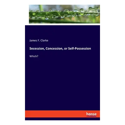 "Secession, Concession, or Self-Possession: Which?" - "" ("Clarke James F.")