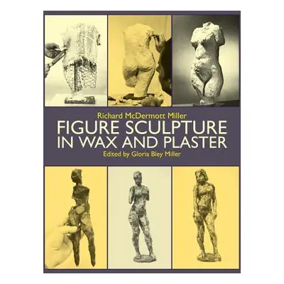 "Figure Sculpture in Wax and Plaster" - "" ("Miller Gloria B.")