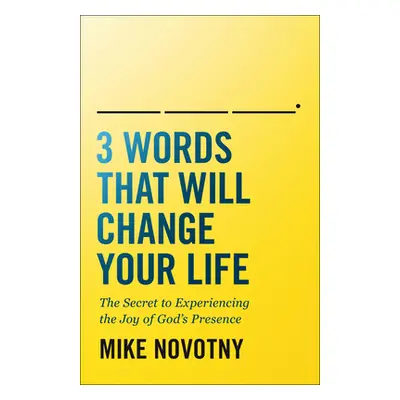 "3 Words That Will Change Your Life: The Secret to Experiencing the Joy of God's Presence" - "" 