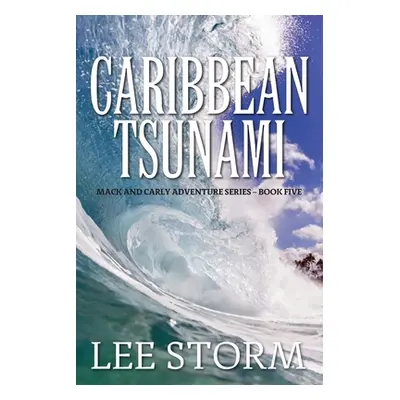 "Caribbean Tsunami: Mack and Carly Adventure Series - Book Five" - "" ("Storm Lee")