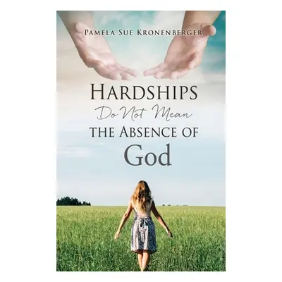 "Hardships do not mean the absence of God." - "" ("Kronenberger Pamela Sue")