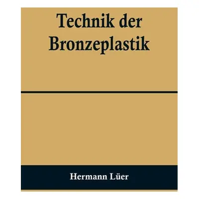 "Technik der Bronzeplastik" - "" ("Ler Hermann")